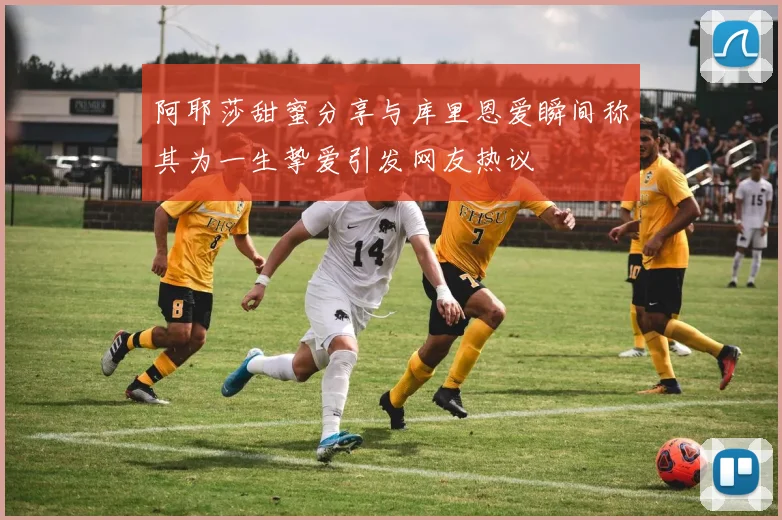 阿耶莎甜蜜分享与库里恩爱瞬间称其为一生挚爱引发网友热议